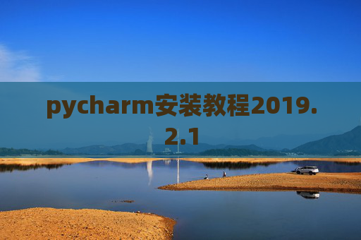 pycharm安装教程2019.2.1 pycharm安装教程2019.2.1